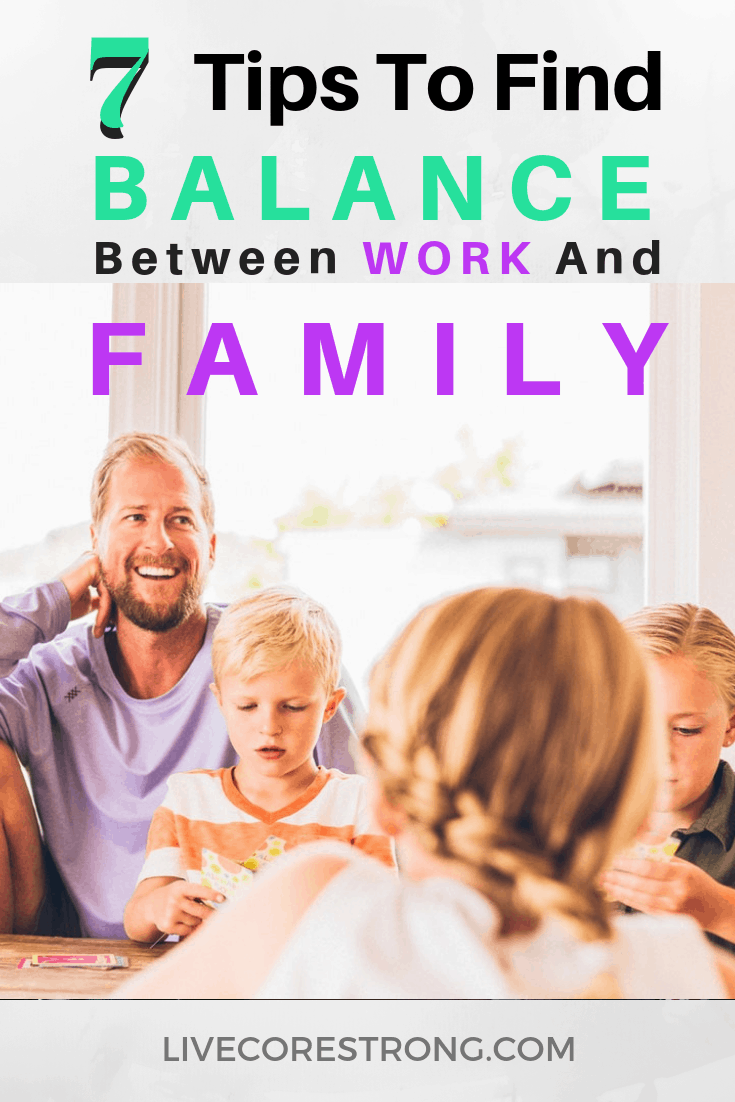 7 Tips To Find Balance Between Your Work And Family - Live Core Strong